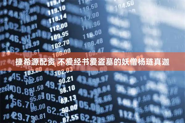 捷希源配资 不爱经书爱盗墓的妖僧杨琏真迦