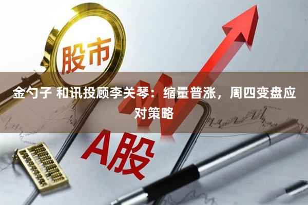 金勺子 和讯投顾李关琴：缩量普涨，周四变盘应对策略