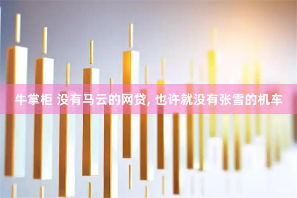 牛掌柜 没有马云的网贷, 也许就没有张雪的机车