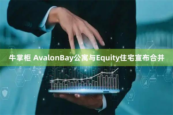 牛掌柜 AvalonBay公寓与Equity住宅宣布合并